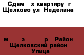 Сдам 2-х квартиру, г. Щелково ул. Неделина, 47,5 м, 3/5 э., 18000 р › Район ­ Щелковский район › Улица ­ Неделина › Дом ­ 19 › Этажность дома ­ 5 › Цена ­ 18 000 - Московская обл., Щелковский р-н, Щелково г. Недвижимость » Квартиры аренда   